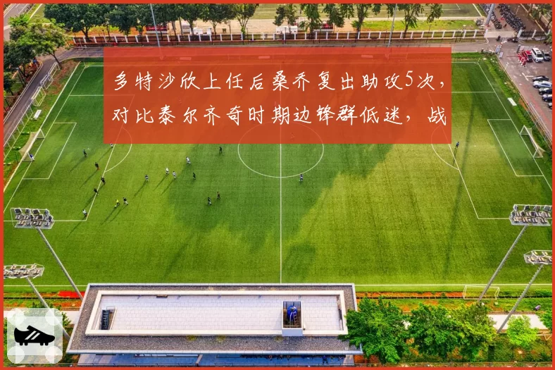 多特沙欣上任后桑乔复出助攻5次，对比泰尔齐奇时期边锋群低迷，战术焕然一新