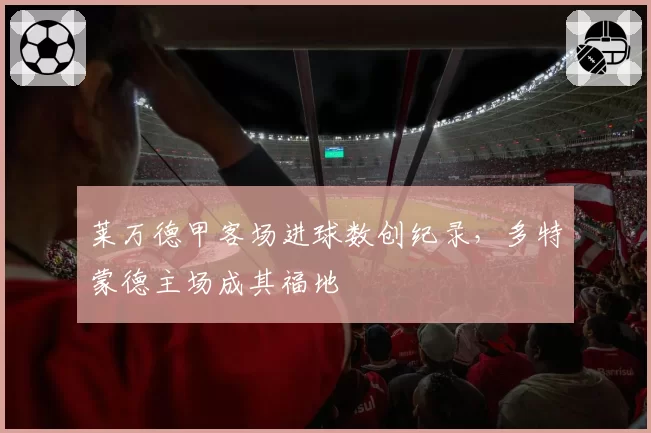 莱万德甲客场进球数创纪录，多特蒙德主场成其福地