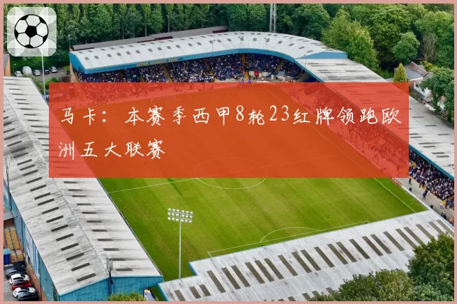 马卡：本赛季西甲8轮23红牌领跑欧洲五大联赛